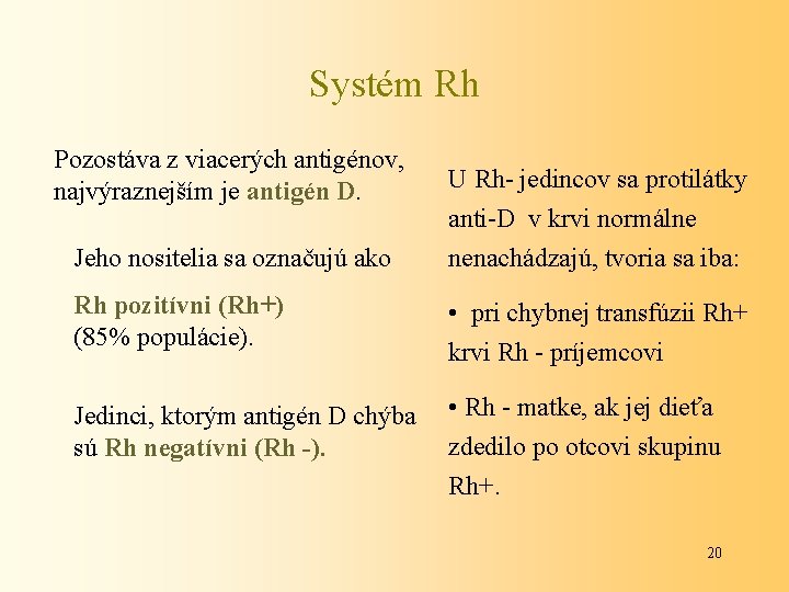 Systém Rh Pozostáva z viacerých antigénov, najvýraznejším je antigén D. Jeho nositelia sa označujú