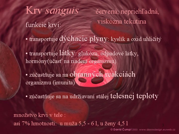 Krv sanguis funkcie krvi: • transportuje dýchacie červená, nepriehľadná, viskózna tekutina plyny: kyslík a