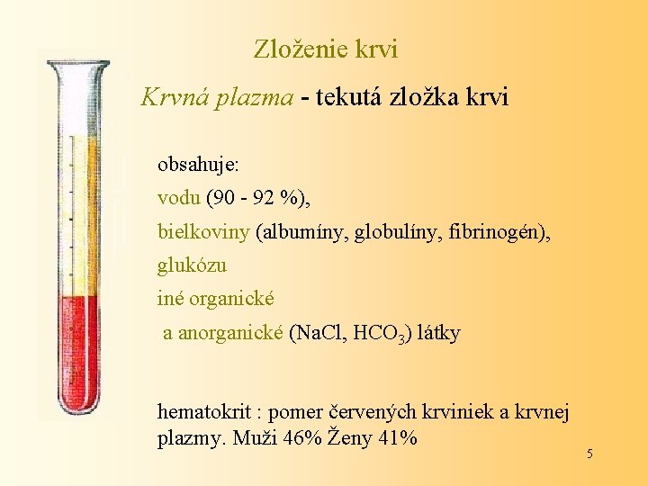 Zloženie krvi Krvná plazma - tekutá zložka krvi obsahuje: vodu (90 - 92 %),