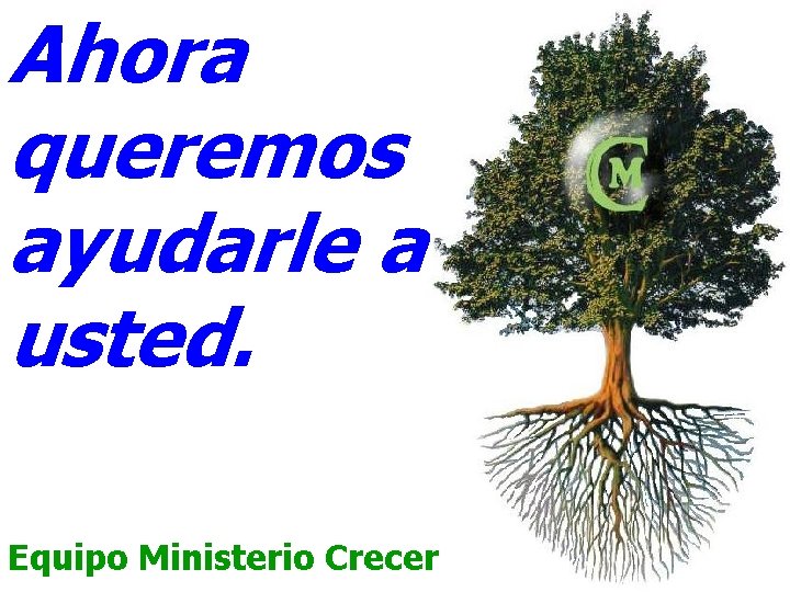 Ahora queremos ayudarle a usted. Equipo Ministerio Crecer 