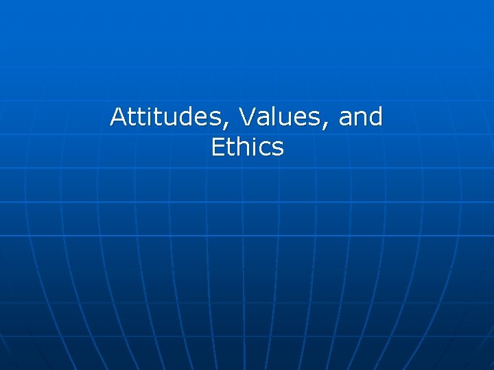 Attitudes, Values, and Ethics 