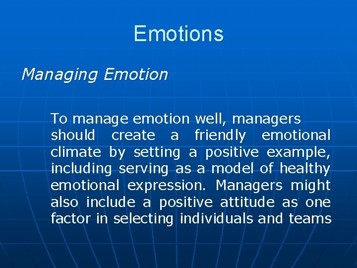 Emotions Managing Emotion To manage emotion well, managers should create a friendly emotional climate
