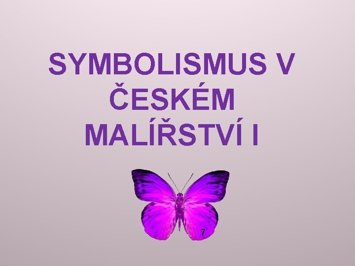 SYMBOLISMUS V ČESKÉM MALÍŘSTVÍ I 7 