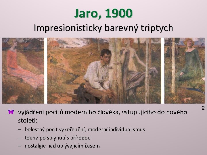 Jaro, 1900 Impresionisticky barevný triptych vyjádření pocitů moderního člověka, vstupujícího do nového století: –