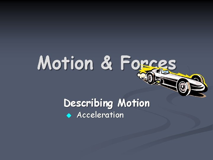 Motion & Forces Describing Motion u Acceleration 