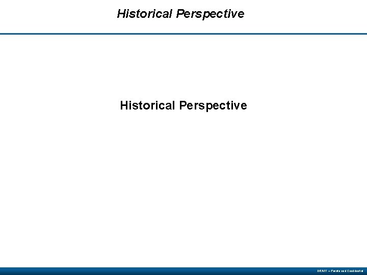 Historical Perspective DRAFT – Private and Confidential 