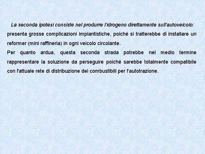 La seconda ipotesi consiste nel produrre l’idrogeno direttamente sull’autoveicolo: presenta grosse complicazioni impiantistiche, poiché