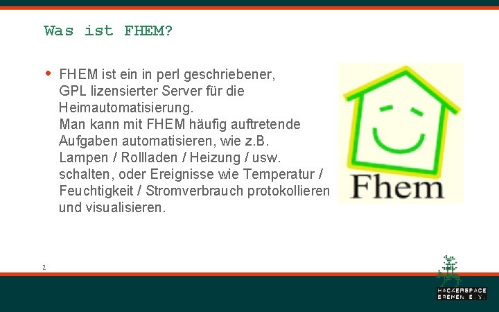 Was ist FHEM? • 2 FHEM ist ein in perl geschriebener, GPL lizensierter Server Was ist FHEM? • 2 FHEM ist ein in perl geschriebener, GPL lizensierter Server