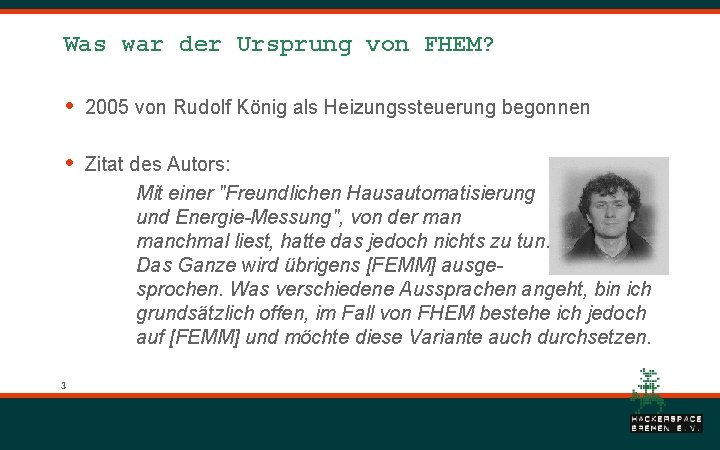 Was war der Ursprung von FHEM? • 2005 von Rudolf König als Heizungssteuerung begonnen Was war der Ursprung von FHEM? • 2005 von Rudolf König als Heizungssteuerung begonnen