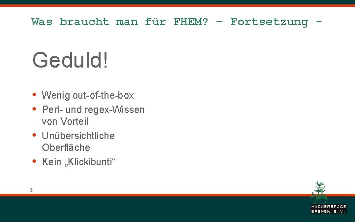 Was braucht man für FHEM? – Fortsetzung - Geduld! • • 5 Wenig out-of-the-box Was braucht man für FHEM? – Fortsetzung - Geduld! • • 5 Wenig out-of-the-box
