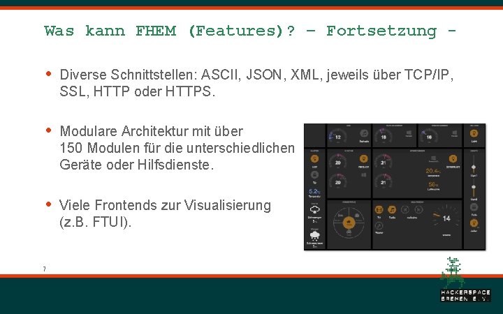 Was kann FHEM (Features)? – Fortsetzung - • Diverse Schnittstellen: ASCII, JSON, XML, jeweils Was kann FHEM (Features)? – Fortsetzung - • Diverse Schnittstellen: ASCII, JSON, XML, jeweils