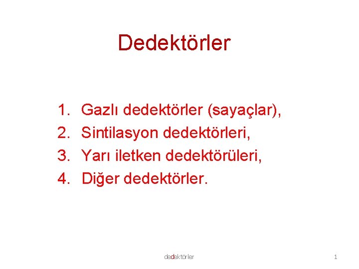 Dedektörler 1. 2. 3. 4. Gazlı dedektörler (sayaçlar), Sintilasyon dedektörleri, Yarı iletken dedektörüleri, Diğer