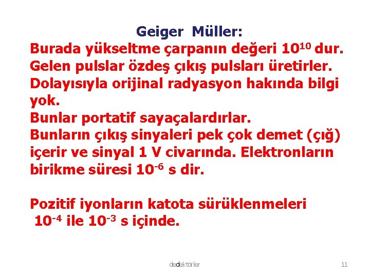 Geiger Müller: Burada yükseltme çarpanın değeri 1010 dur. Gelen pulslar özdeş çıkış pulsları üretirler.