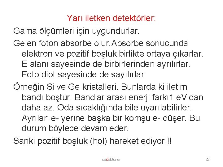 Yarı iletken detektörler: Gama ölçümleri için uygundurlar. Gelen foton absorbe olur. Absorbe sonucunda elektron