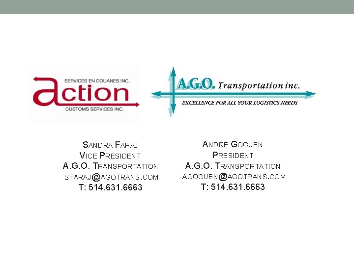 QUESTIONS SANDRA FARAJ VICE PRESIDENT A. G. O. TRANSPORTATION SFARAJ@AGOTRANS. COM T: 514. 631.