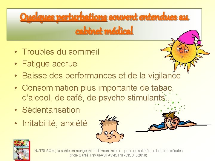 Quelques perturbations souvent entendues au cabinet médical • • Troubles du sommeil Fatigue accrue Quelques perturbations souvent entendues au cabinet médical • • Troubles du sommeil Fatigue accrue
