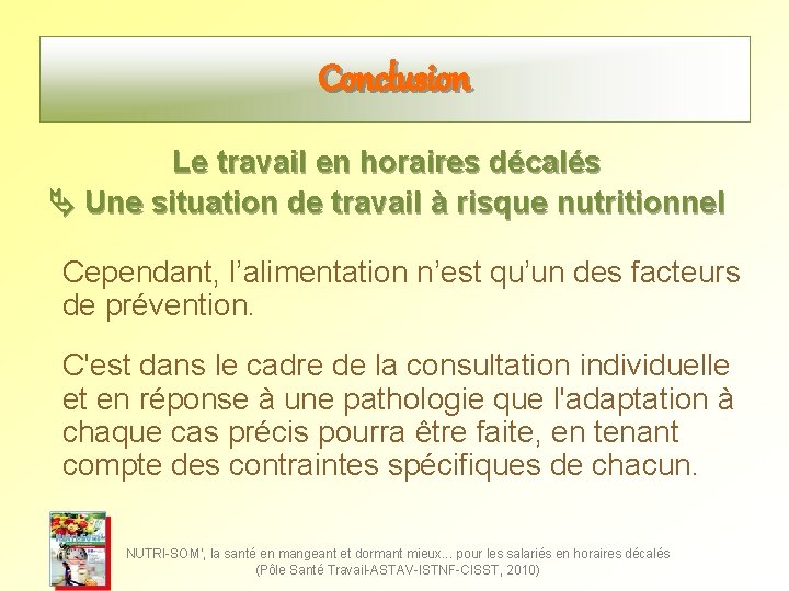 Conclusion Le travail en horaires décalés Une situation de travail à risque nutritionnel Cependant, Conclusion Le travail en horaires décalés Une situation de travail à risque nutritionnel Cependant,