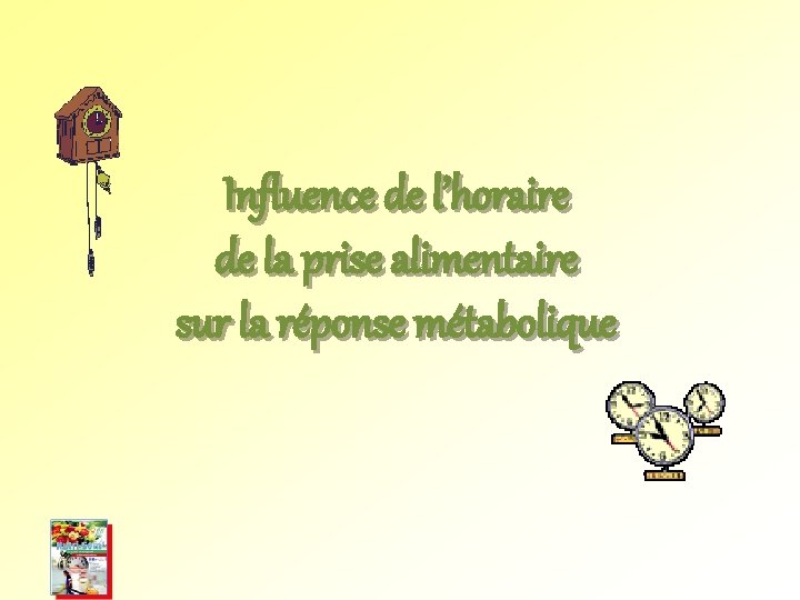 Influence de l’horaire de la prise alimentaire sur la réponse métabolique Influence de l’horaire de la prise alimentaire sur la réponse métabolique