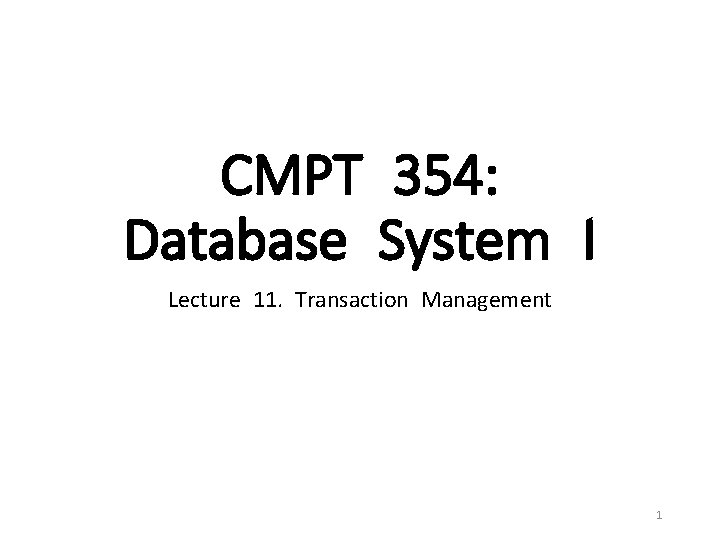 CMPT 354: Database System I Lecture 11. Transaction Management 1 