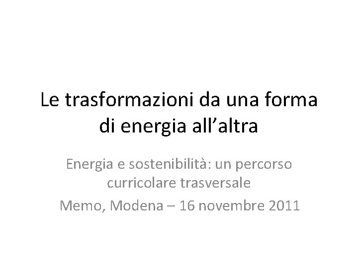 Le trasformazioni da una forma di energia all’altra Energia e sostenibilità: un percorso curricolare Le trasformazioni da una forma di energia all’altra Energia e sostenibilità: un percorso curricolare