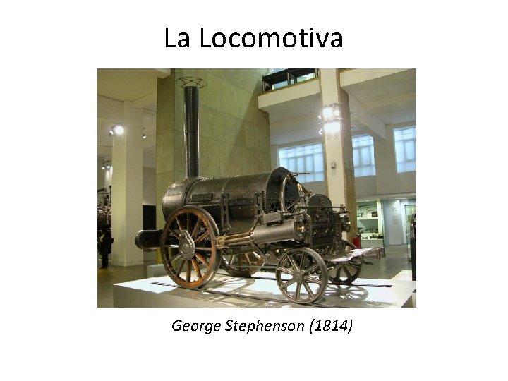 La Locomotiva George Stephenson (1814) La Locomotiva George Stephenson (1814)