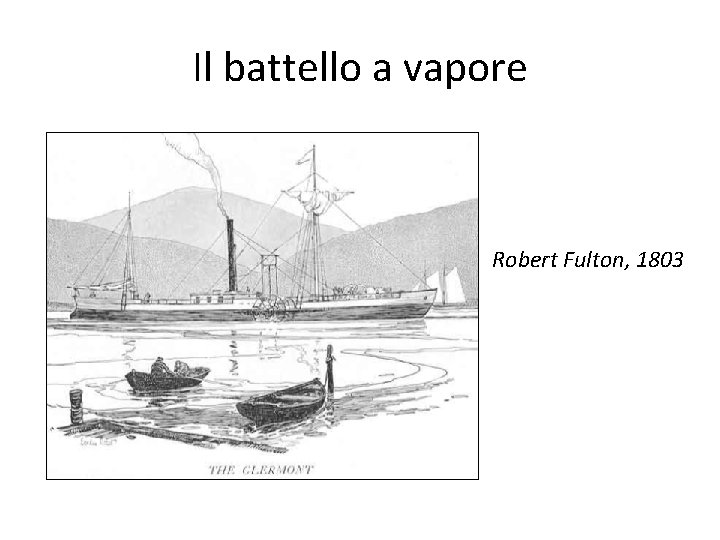 Il battello a vapore Robert Fulton, 1803 Il battello a vapore Robert Fulton, 1803
