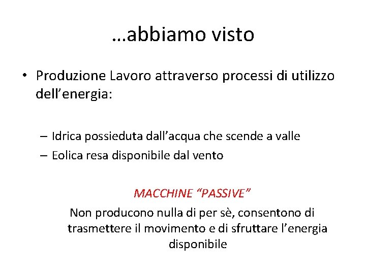 …abbiamo visto • Produzione Lavoro attraverso processi di utilizzo dell’energia: – Idrica possieduta dall’acqua …abbiamo visto • Produzione Lavoro attraverso processi di utilizzo dell’energia: – Idrica possieduta dall’acqua