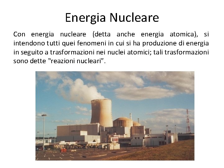 Energia Nucleare Con energia nucleare (detta anche energia atomica), si intendono tutti quei fenomeni Energia Nucleare Con energia nucleare (detta anche energia atomica), si intendono tutti quei fenomeni