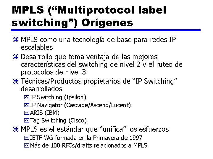 MPLS - Orígenes MPLS (“Multiprotocol label switching”) Orígenes z MPLS como una tecnología de