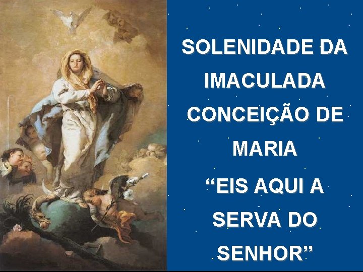 SOLENIDADE DA IMACULADA CONCEIÇÃO DE MARIA “EIS AQUI A SERVA DO SENHOR” 