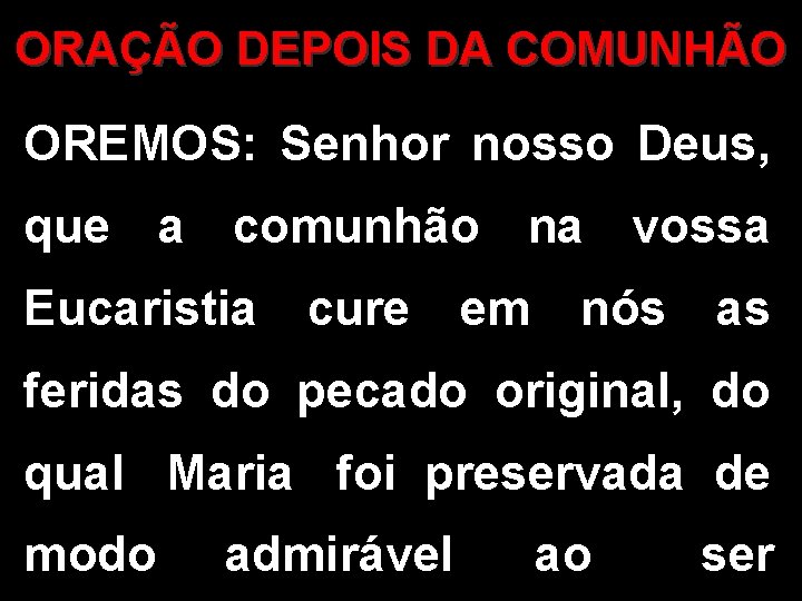 ORAÇÃO DEPOIS DA COMUNHÃO OREMOS: Senhor nosso Deus, que a comunhão na vossa Eucaristia