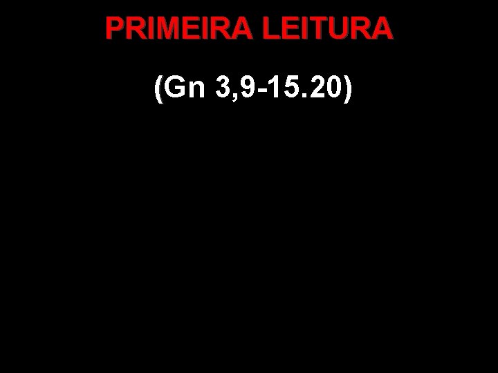 PRIMEIRA LEITURA (Gn 3, 9 -15. 20) ( 