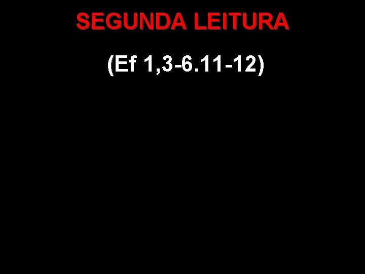 SEGUNDA LEITURA (Ef 1, 3 -6. 11 -12) ( 