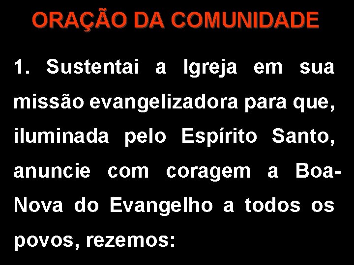 ORAÇÃO DA COMUNIDADE 1. Sustentai a Igreja em sua missão evangelizadora para que, iluminada