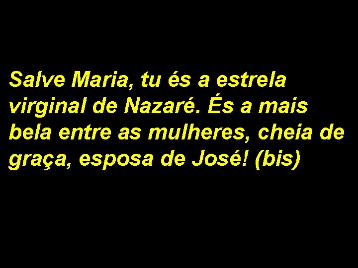 Salve Maria, tu és a estrela virginal de Nazaré. És a mais bela entre