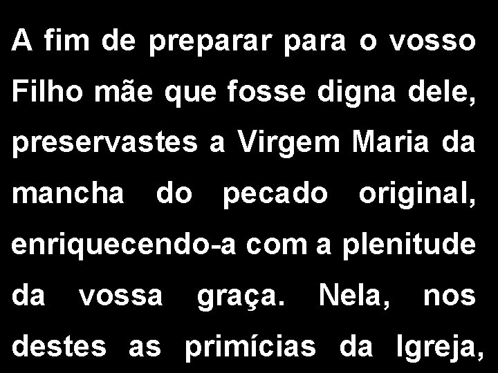 A fim de preparar para o vosso Filho mãe que fosse digna dele, preservastes