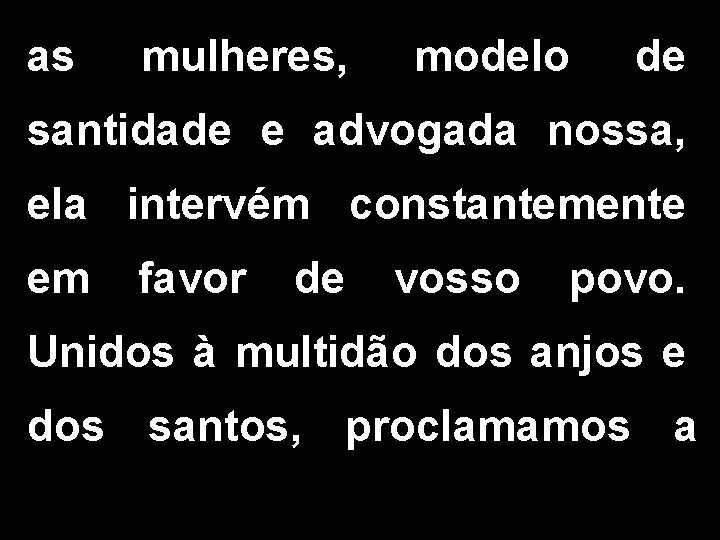 as mulheres, modelo de santidade e advogada nossa, ela intervém constantemente em favor de