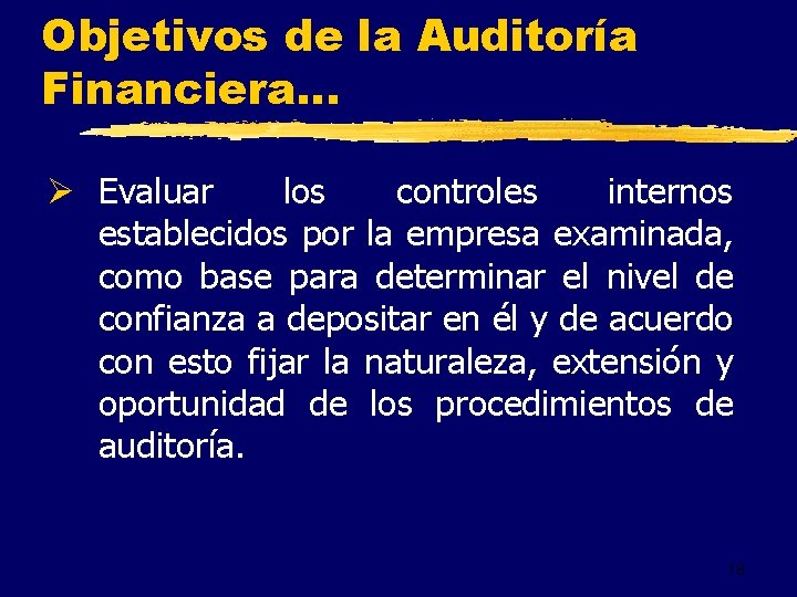 Objetivos de la Auditoría Financiera. . . Ø Evaluar los controles internos establecidos por