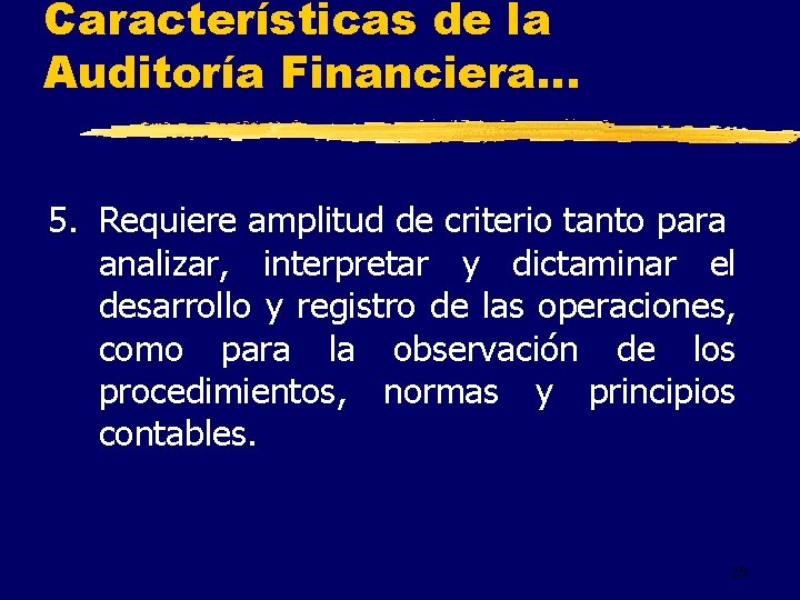 Características de la Auditoría Financiera. . . 5. Requiere amplitud de criterio tanto para