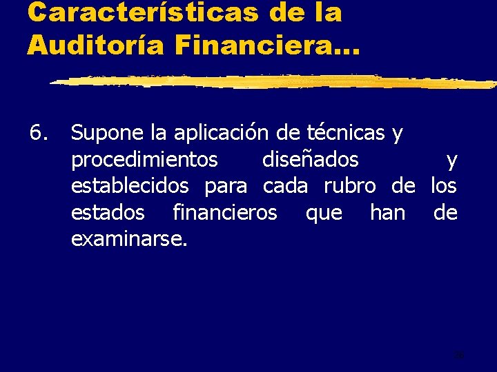 Características de la Auditoría Financiera. . . 6. Supone la aplicación de técnicas y