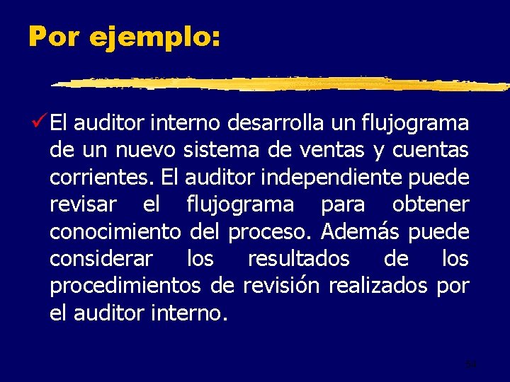 Por ejemplo: ü El auditor interno desarrolla un flujograma de un nuevo sistema de