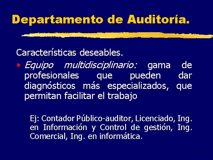 Departamento de Auditoría. Características deseables. • Equipo multidisciplinario: gama de profesionales que pueden dar