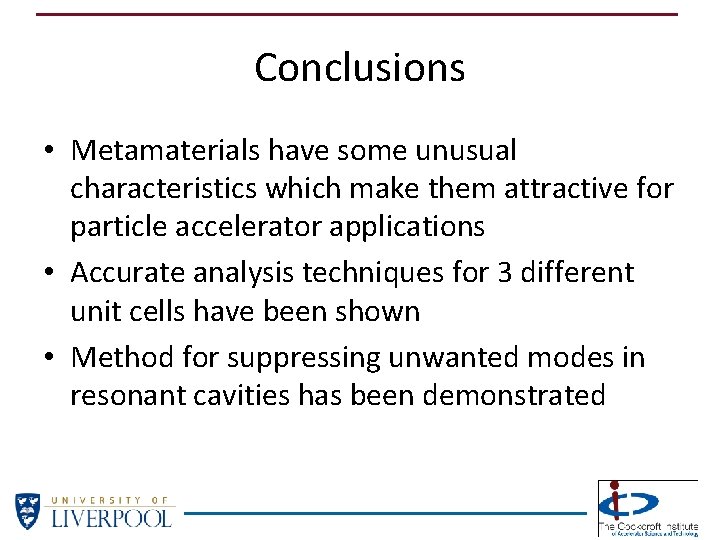 Conclusions • Metamaterials have some unusual characteristics which make them attractive for particle accelerator Conclusions • Metamaterials have some unusual characteristics which make them attractive for particle accelerator