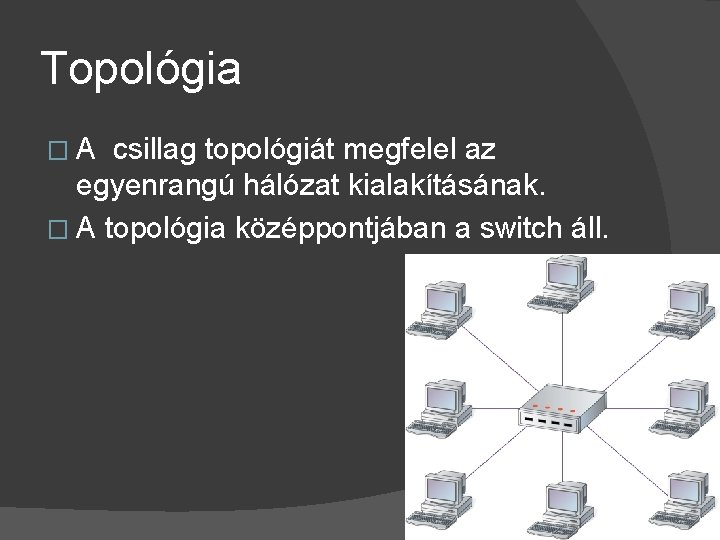 Topológia � A csillag topológiát megfelel az egyenrangú hálózat kialakításának. � A topológia középpontjában