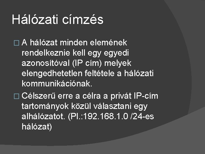 Hálózati címzés � A hálózat minden elemének rendelkeznie kell egyedi azonosítóval (IP cím) melyek