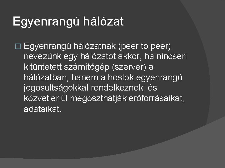 Egyenrangú hálózat � Egyenrangú hálózatnak (peer to peer) nevezünk egy hálózatot akkor, ha nincsen