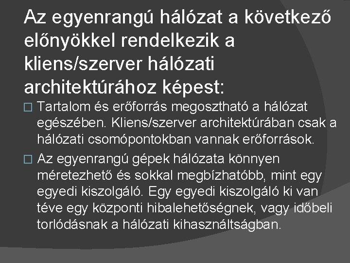 Az egyenrangú hálózat a következő előnyökkel rendelkezik a kliens/szerver hálózati architektúrához képest: Tartalom és