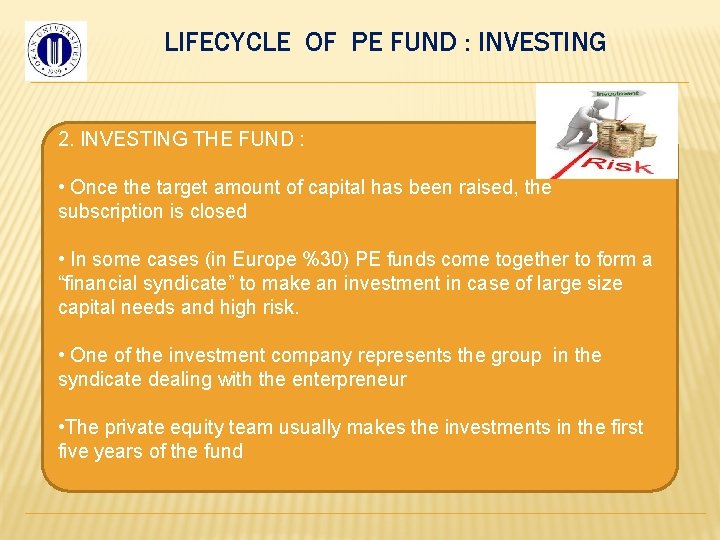 LIFECYCLE OF PE FUND : INVESTING 2. INVESTING THE FUND : • Once the