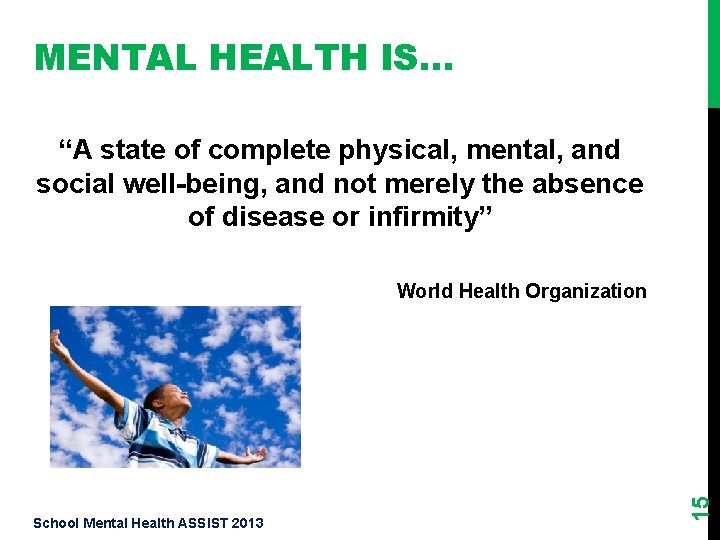 MENTAL HEALTH IS… “A state of complete physical, mental, and social well-being, and not
