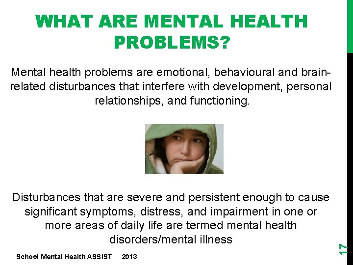 WHAT ARE MENTAL HEALTH PROBLEMS? Disturbances that are severe and persistent enough to cause